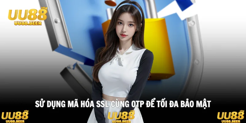Sử dụng mã hóa SSL cùng OTP để tối đa bảo mật