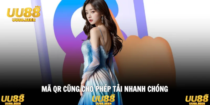 Mã QR cũng cho phép tải nhanh chóng